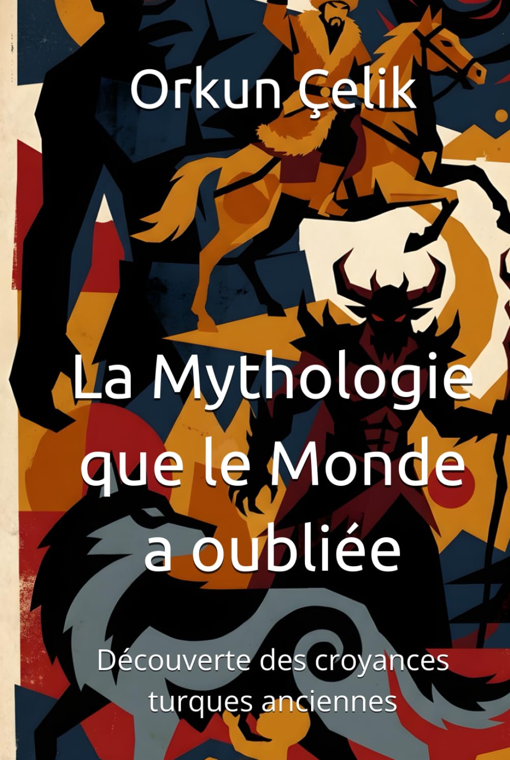 La Mythologie que le Monde a oubliée: Découverte des croyances turques anciennes