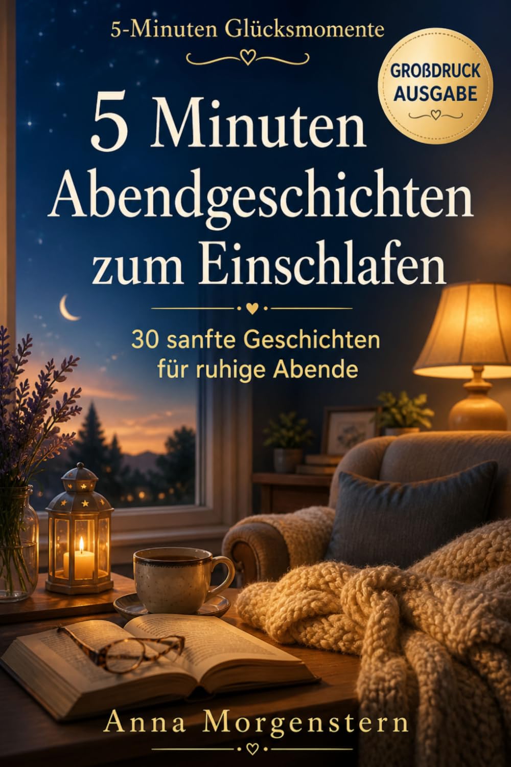 5 Minuten Abendgeschichten zum Einschlafen: 30 sanfte Kurzgeschichten im Großdruck für ruhige Abende, Entspannung und leichtes Einschlafen (5-Minuten Glücksmomente)