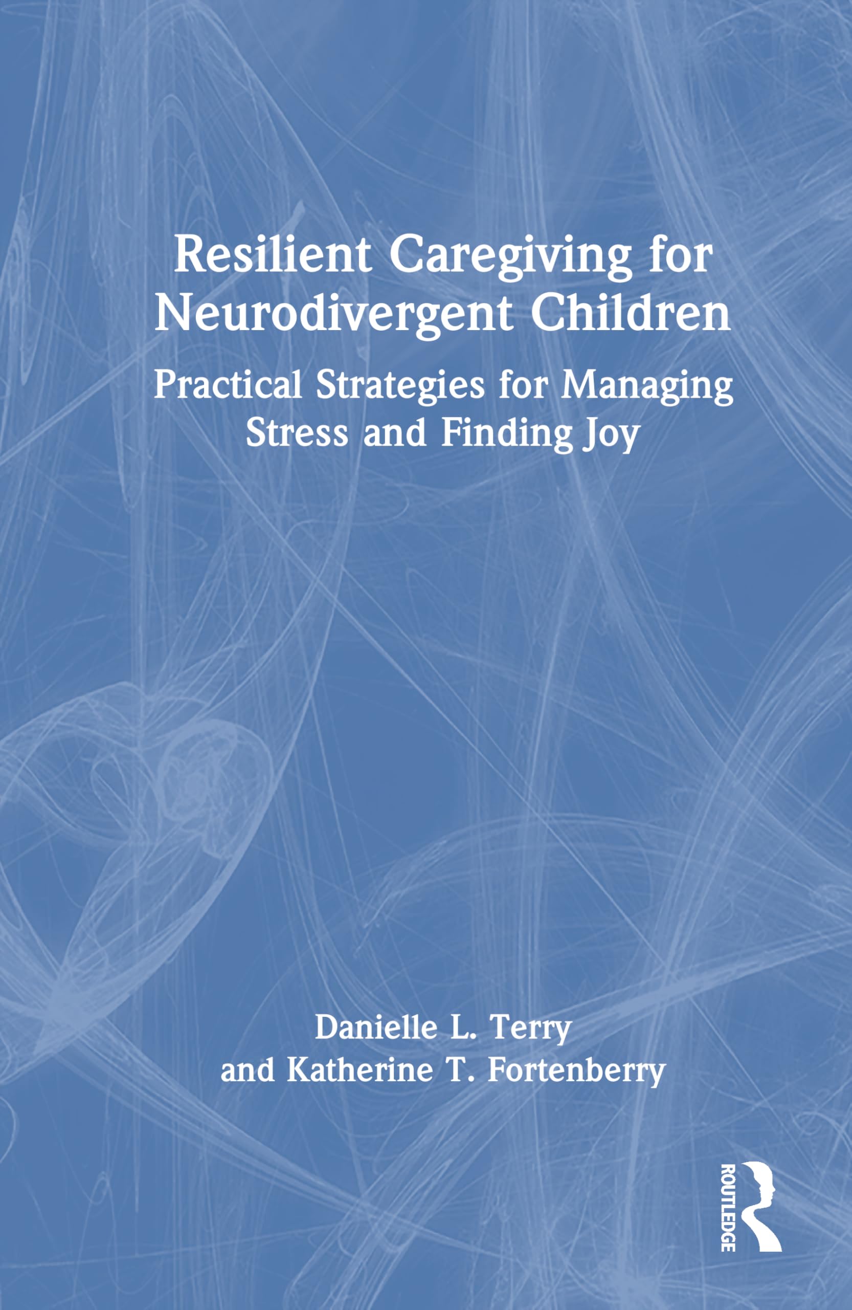 Resilient Caregiving for Neurodivergent Children: Practical Strategies for Managing Stress and Finding Joy