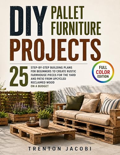 DIY Pallet Furniture Projects: 25 Step-by-Step Building Plans for Beginners