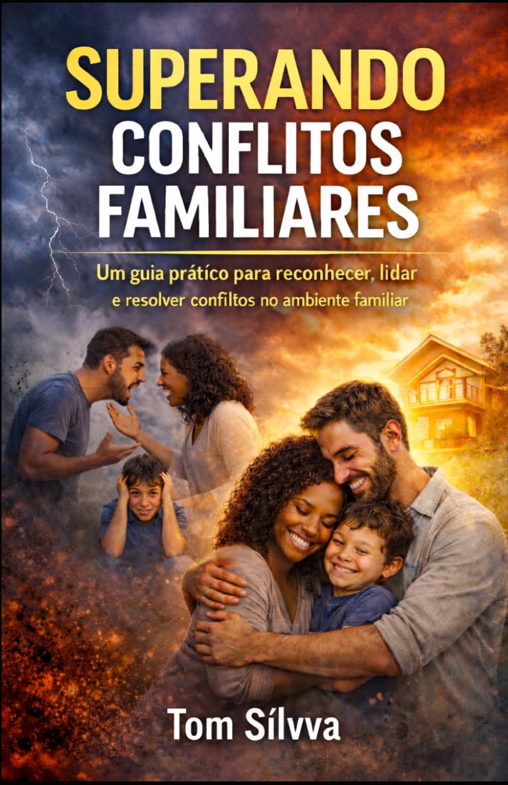 SUPERANDO CONFLITOS FAMILIARES: Um guia prático para reconhecer, lidar e resolver conflitos no ambiente familiar. (Jornada da Autocura - Consciência, ... e Transformação Interior - por TOM SÍLVVA)