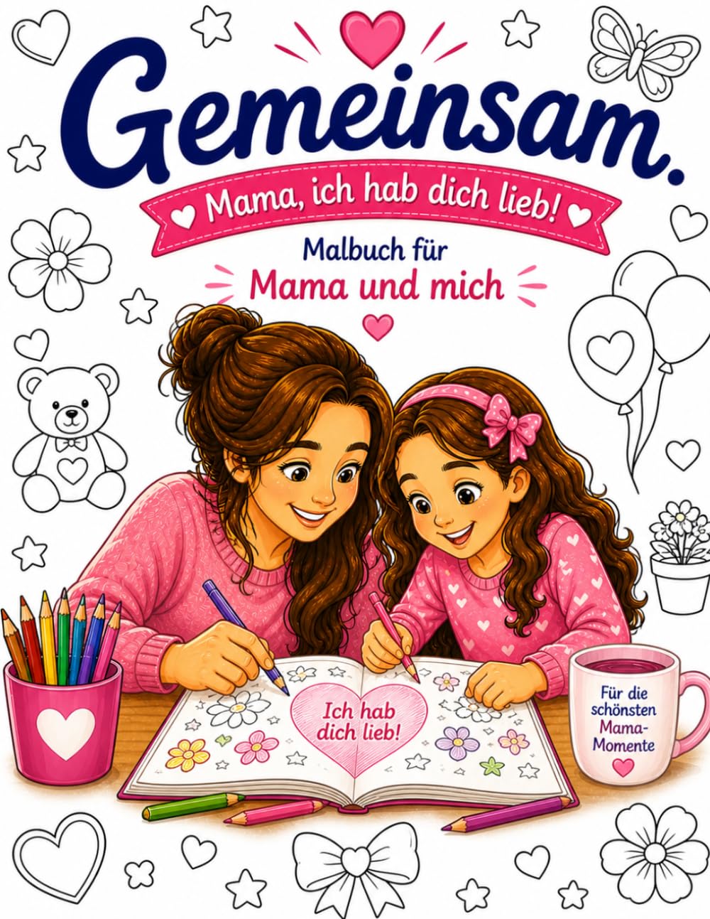 Gemeinsam. Mama & Tochter - ich hab dich lieb!: Malbuch für Mama und Tochter – Liebevolle Motive zum Ausmalen | Gemeinsame Zeit, Kreativität & starke Bindung (Gemeinsam. Zeit, die bleibt.)