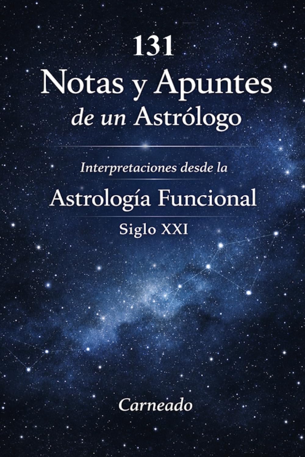 131 Notas y Apuntes de un Astrólogo Interpretaciones desde la Astrología Funcional Siglo XXI (Colección de obras de Carneado)