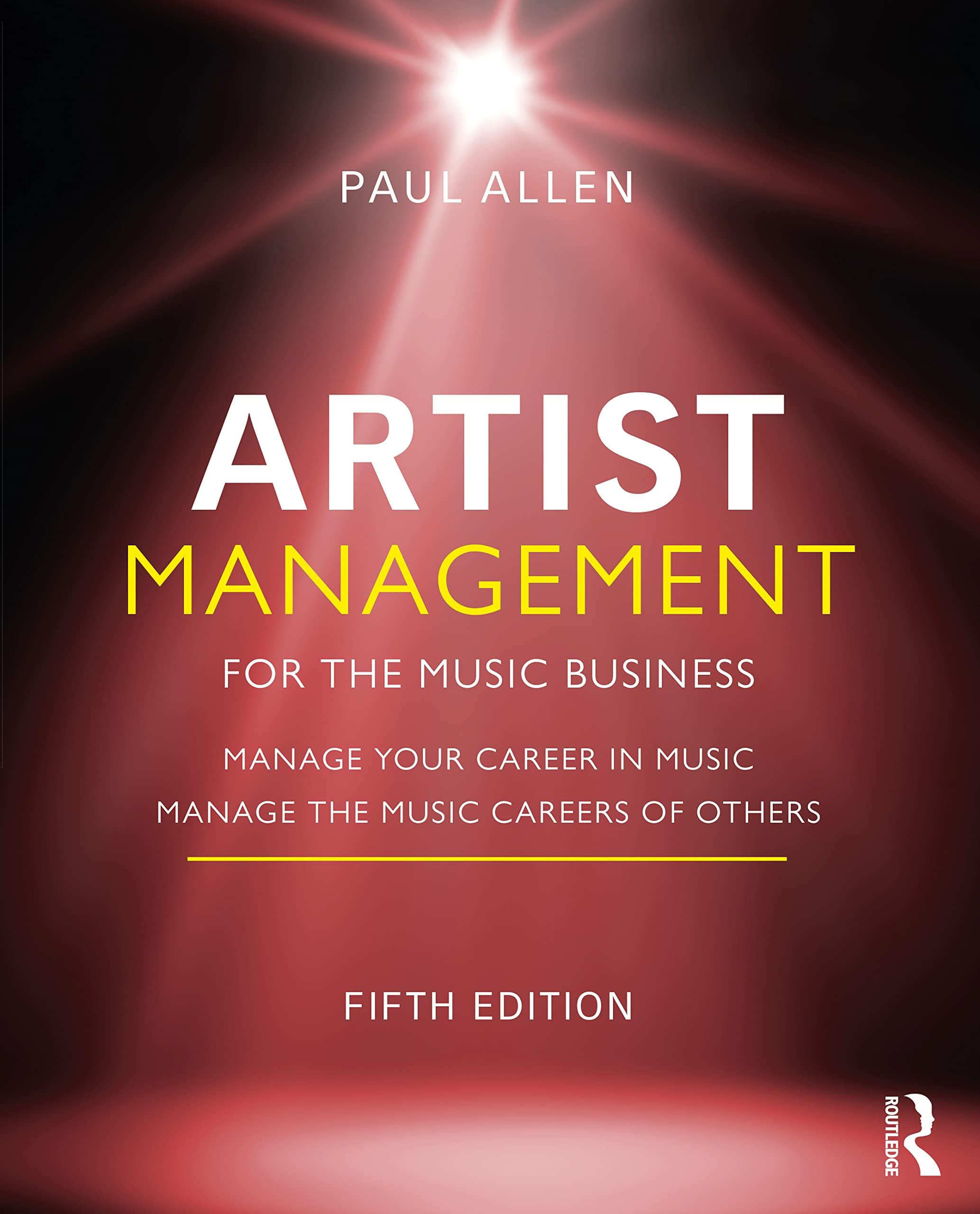 Routledge Artist Management for the Music Business: Manage Your Career in Music: Manage the Music Careers of Others