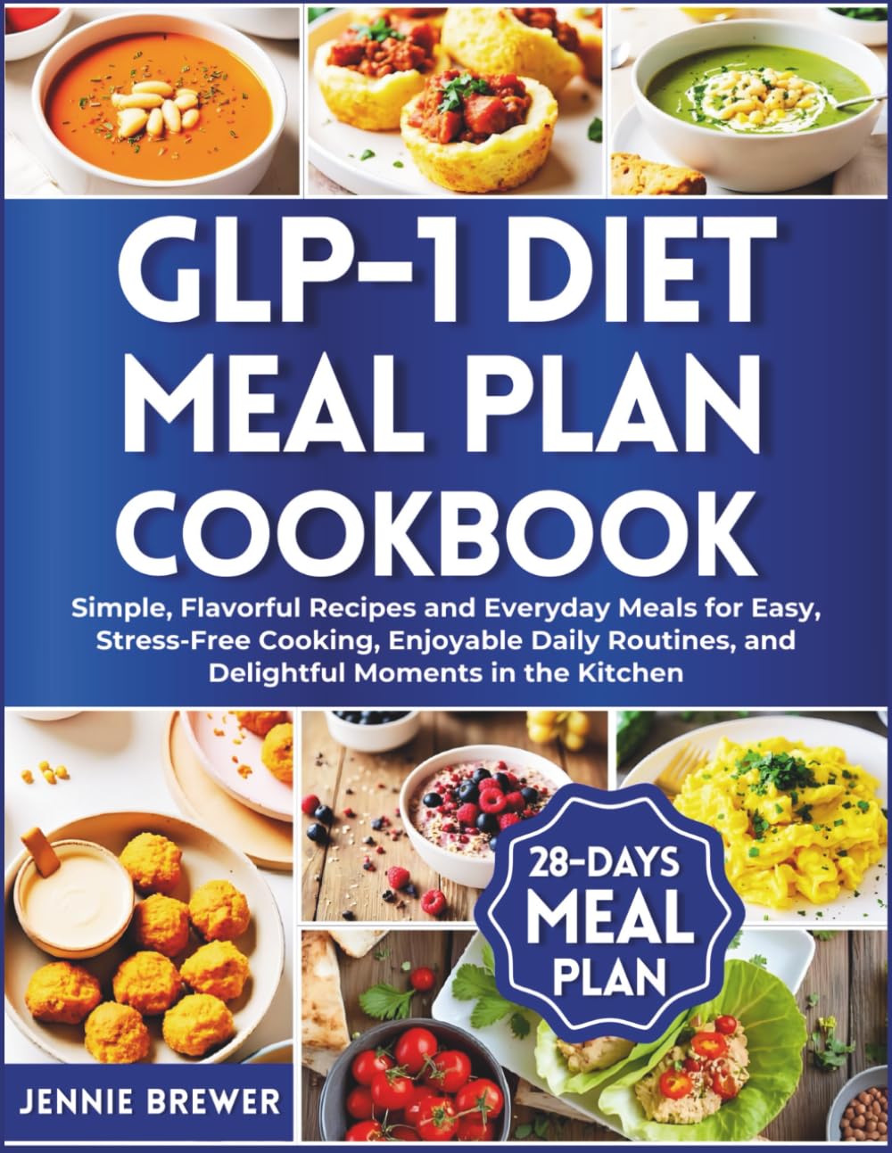 GLP-1 Diet Meal Plan Cookbook: Simple, Flavorful Recipes and Everyday Meals for Easy, Stress-Free Cooking, Enjoyable Daily Routines, and Delightful Moments in the Kitchen