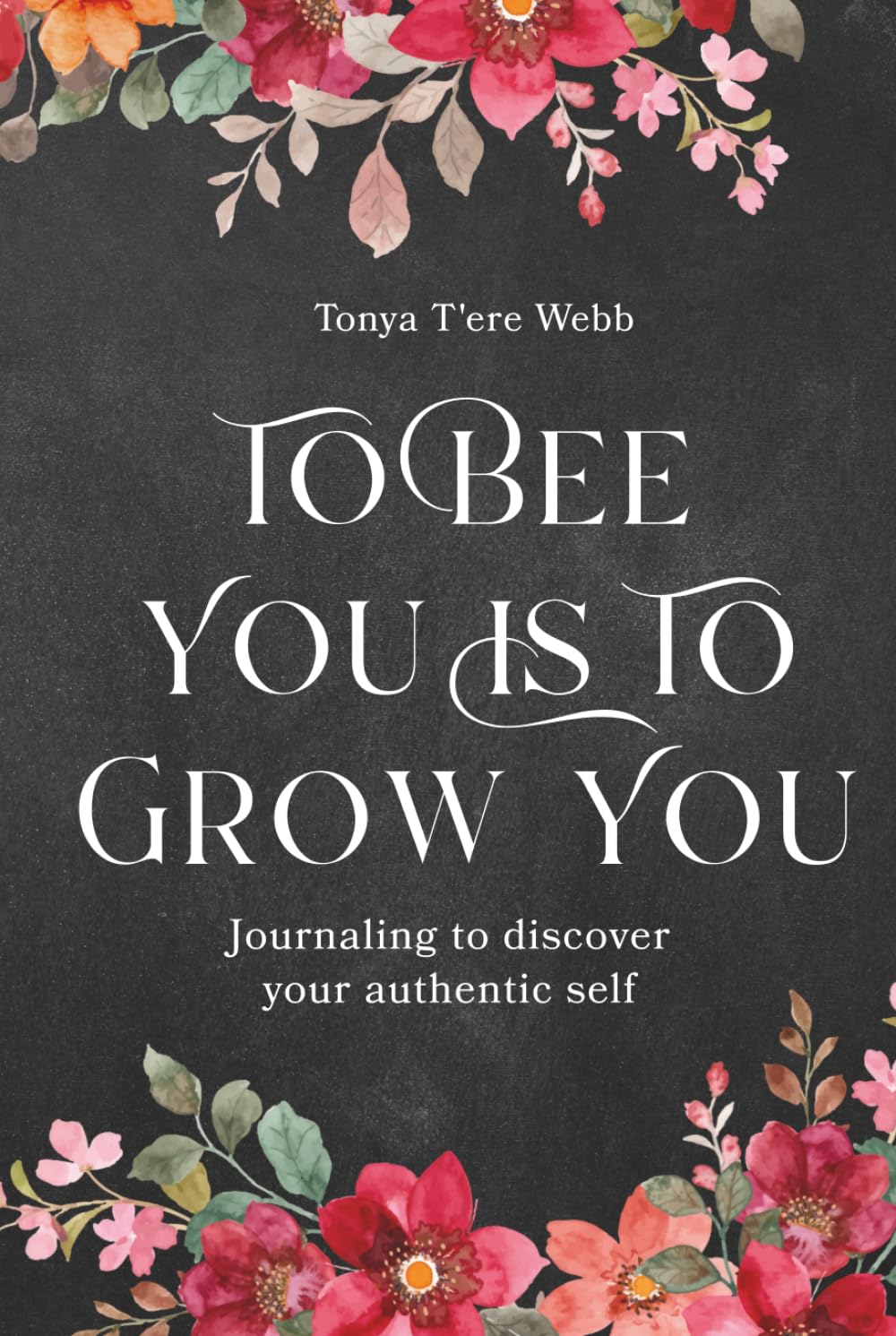 To Bee You Is to Grow You: Journaling to Discovery Your Authentic Self