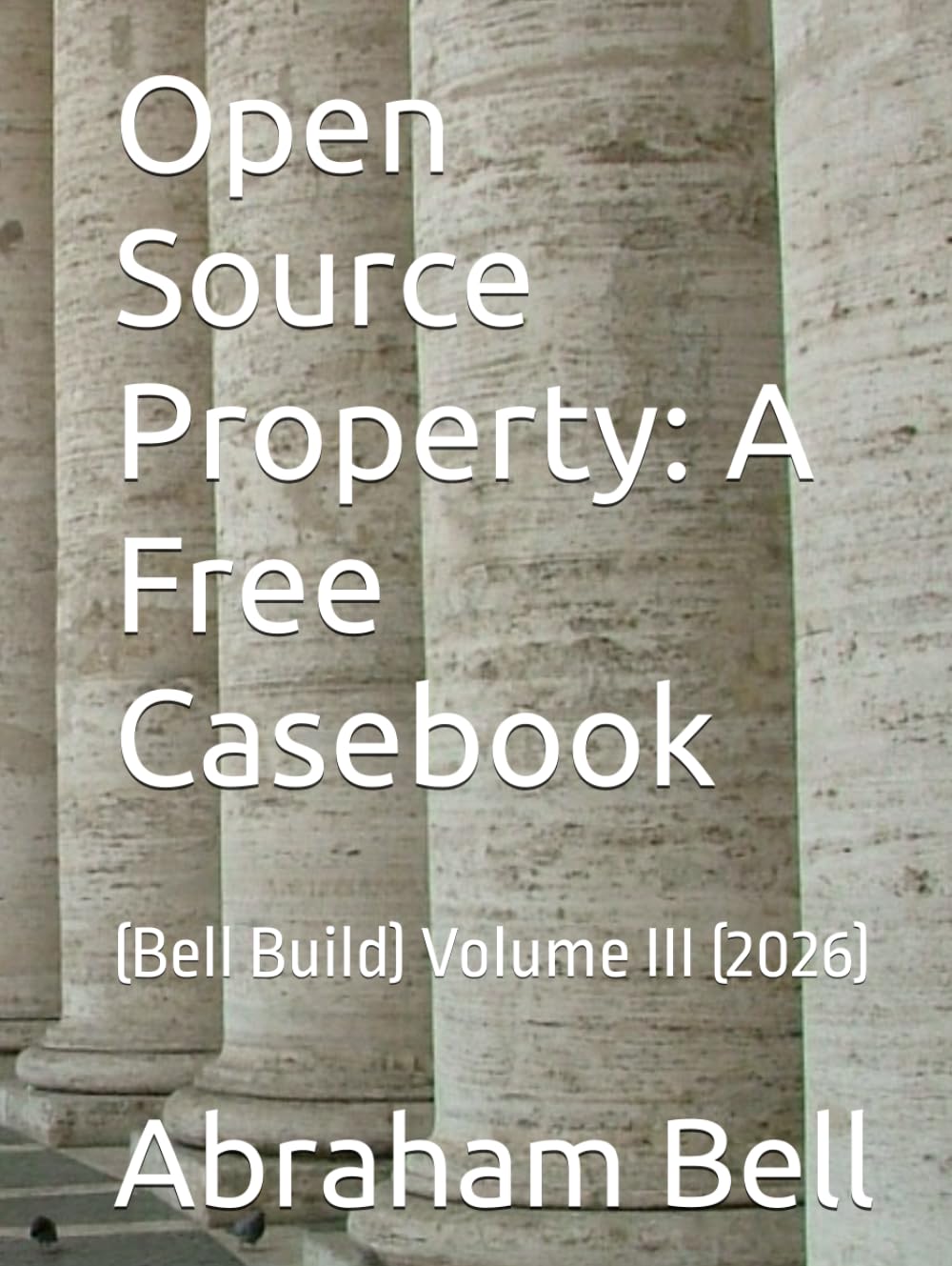 Open Source Property: A Free Casebook: (Bell Build) Volume III (2026)