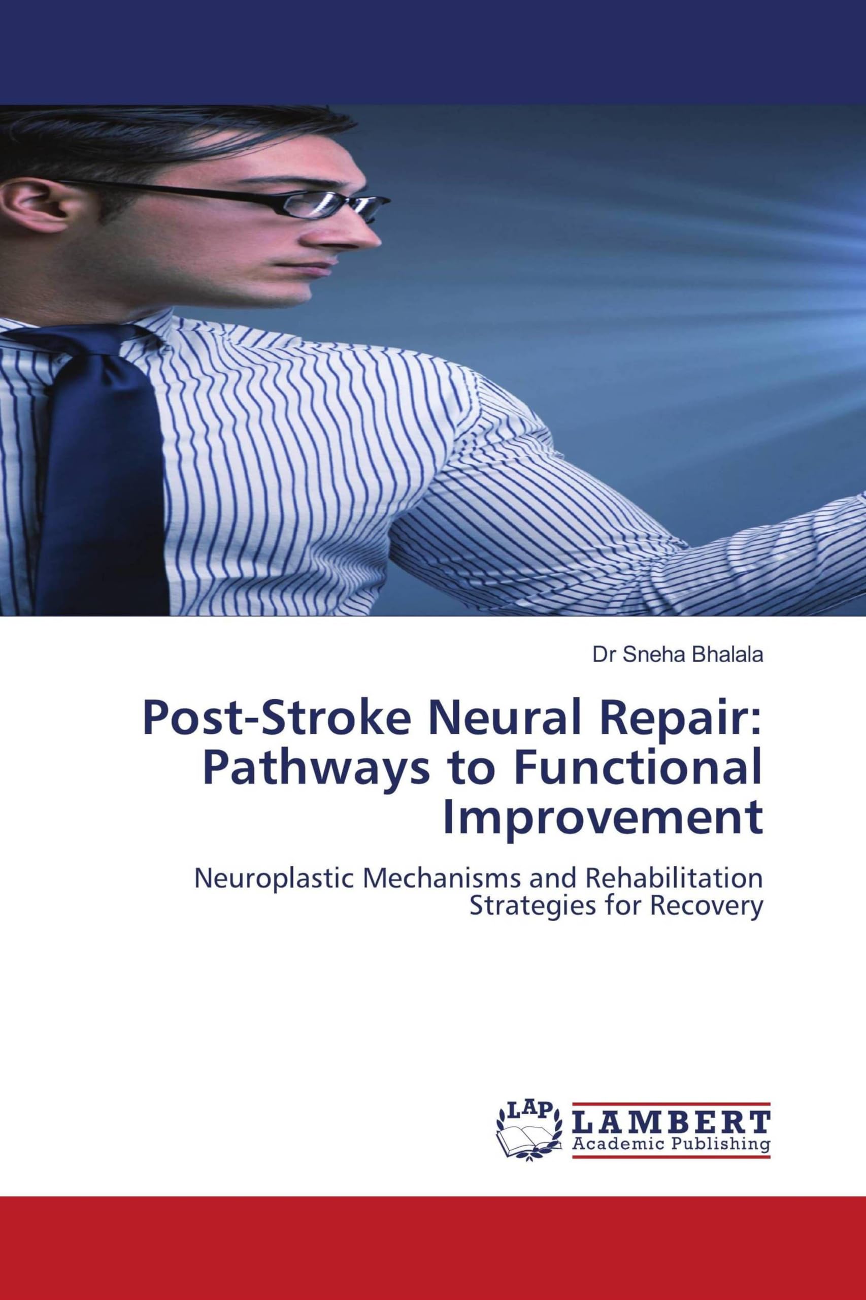 Post-Stroke Neural Repair: Pathways to Functional Improvement: Neuroplastic Mechanisms and Rehabilitation Strategies for Recovery