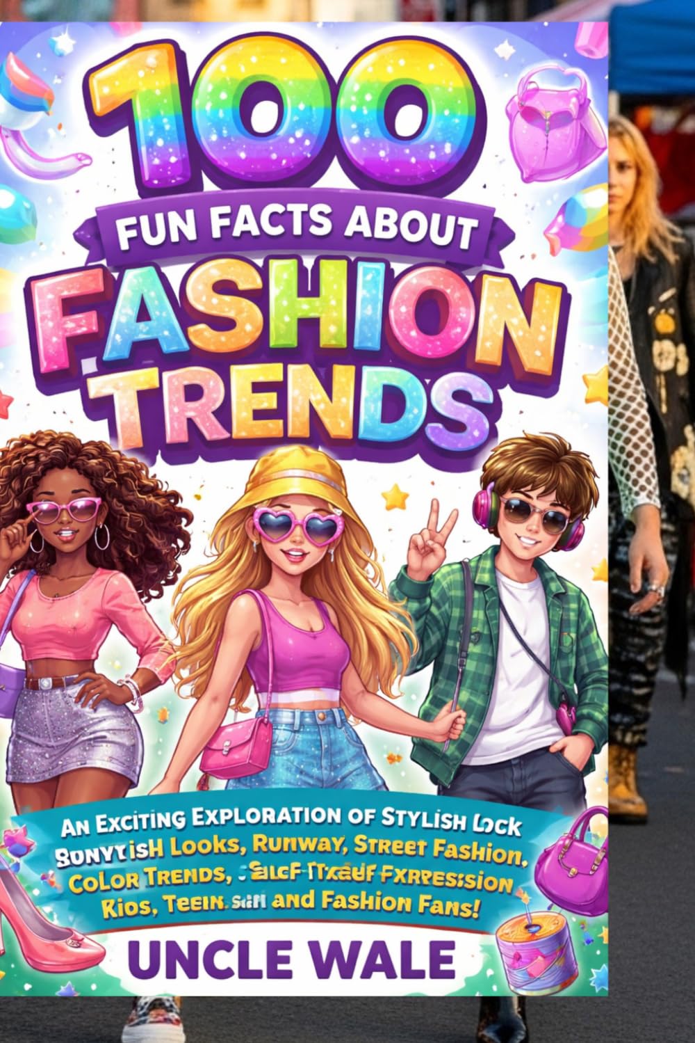 100 Fun Facts About Fashion Trends: An Exciting Exploration of Stylish Looks, Runway Ideas, Street Fashion, Color Trends, and Creative Self-Expression for Kids, Teens, and Fashion Fans!
