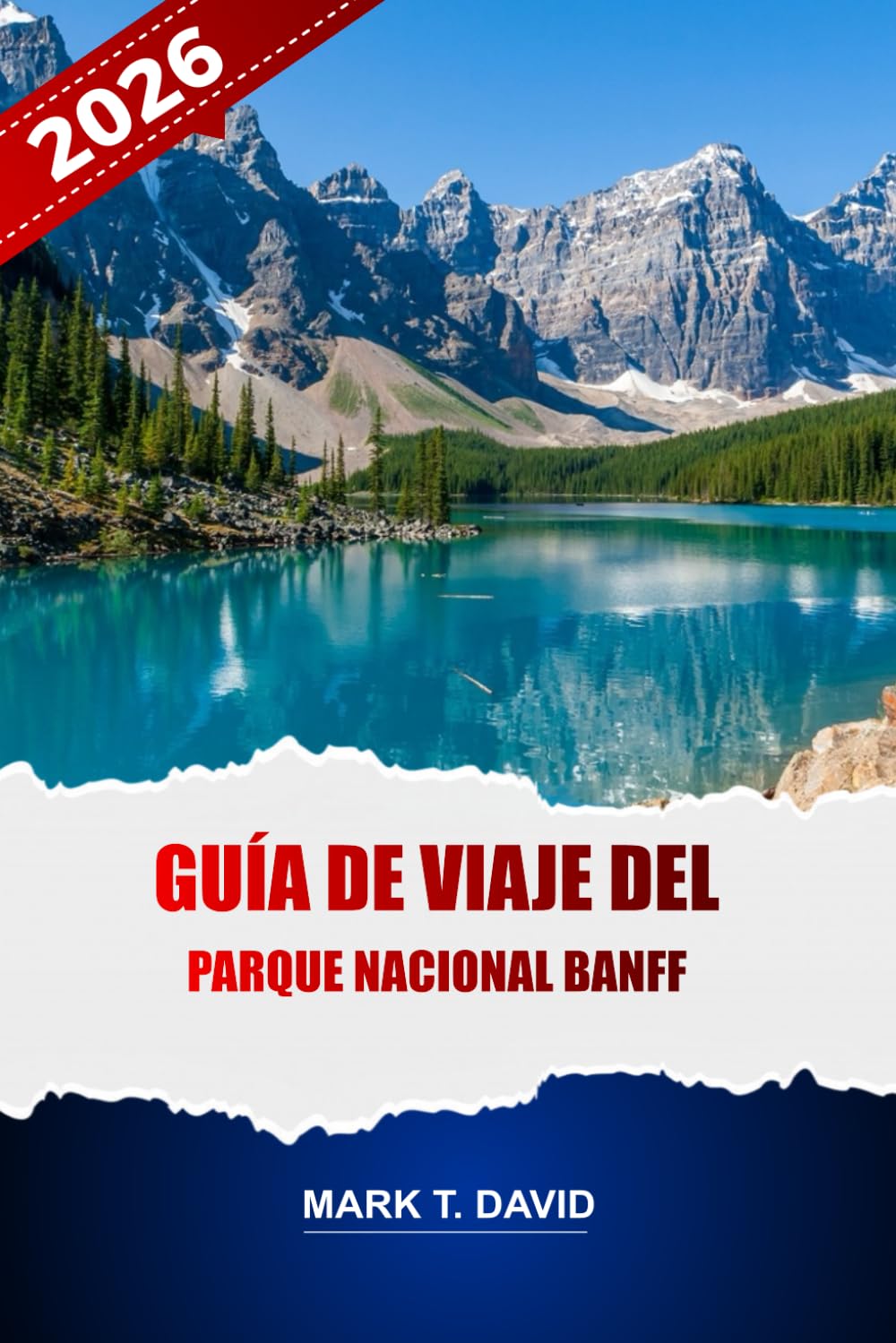 GUÍA DE VIAJE DEL PARQUE NACIONAL BANFF 2026: Explora senderos panorámicos, lagos icónicos, joyas ocultas, encuentros con la vida silvestre y ... el año en las Montañas Rocosas canadienses.