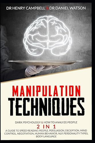 MANIPULATION TECHNIQUES: Dark Psychology &amp; How to Analyze People 2 in 1 A Guide to Speed Reading People, Persuasion, Deception, Mind Control, ... NLP, Personality Types, Body Language