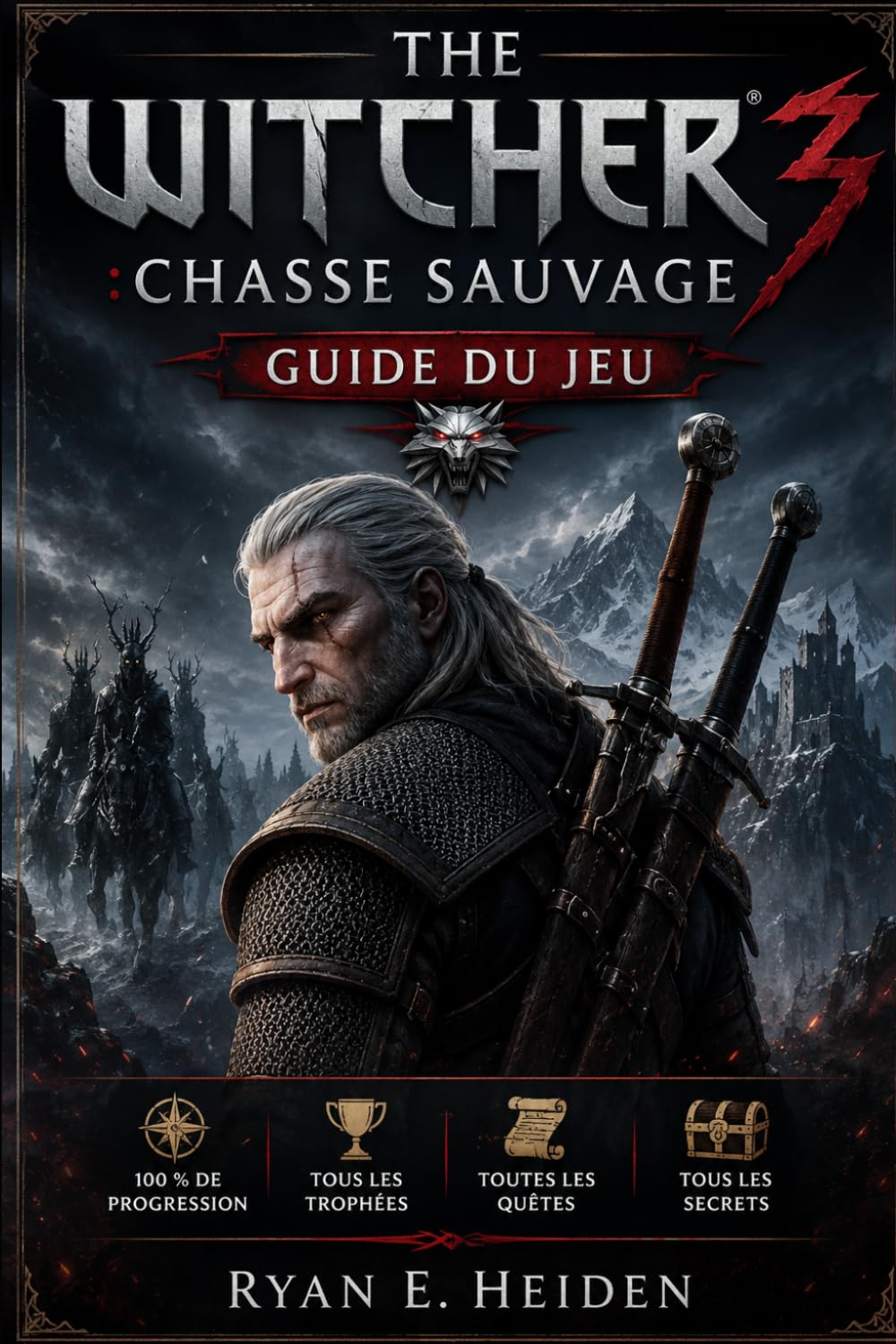 THE WITCHER 3 :CHASSE SAUVAGE GUIDE DU JEU: 100 % de progression • Tous les trophées • Toutes les quêtes • Tous les secrets