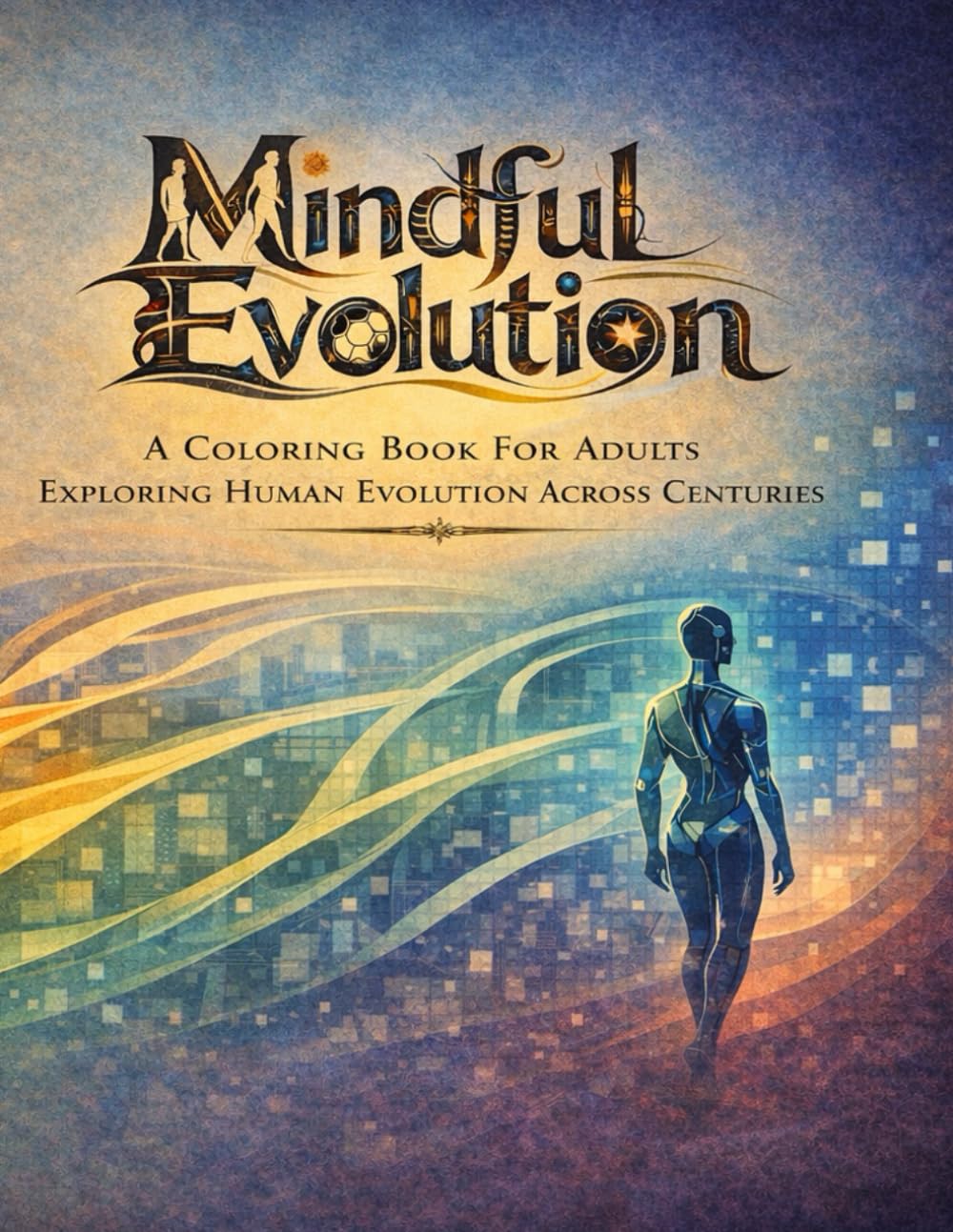 Mindful Evolution: A Coloring Book for Adults Exploring Human Evolution Across Centuries