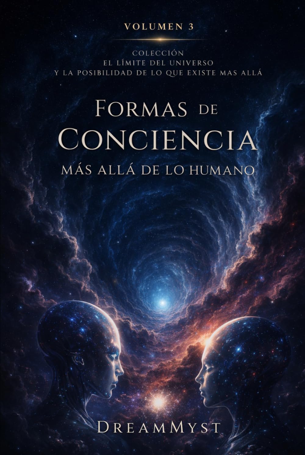 Formas de conciencia más allá de lo humano: Colección El límite del universo y la posibilidad de lo que existe más allá (Volumen 3)