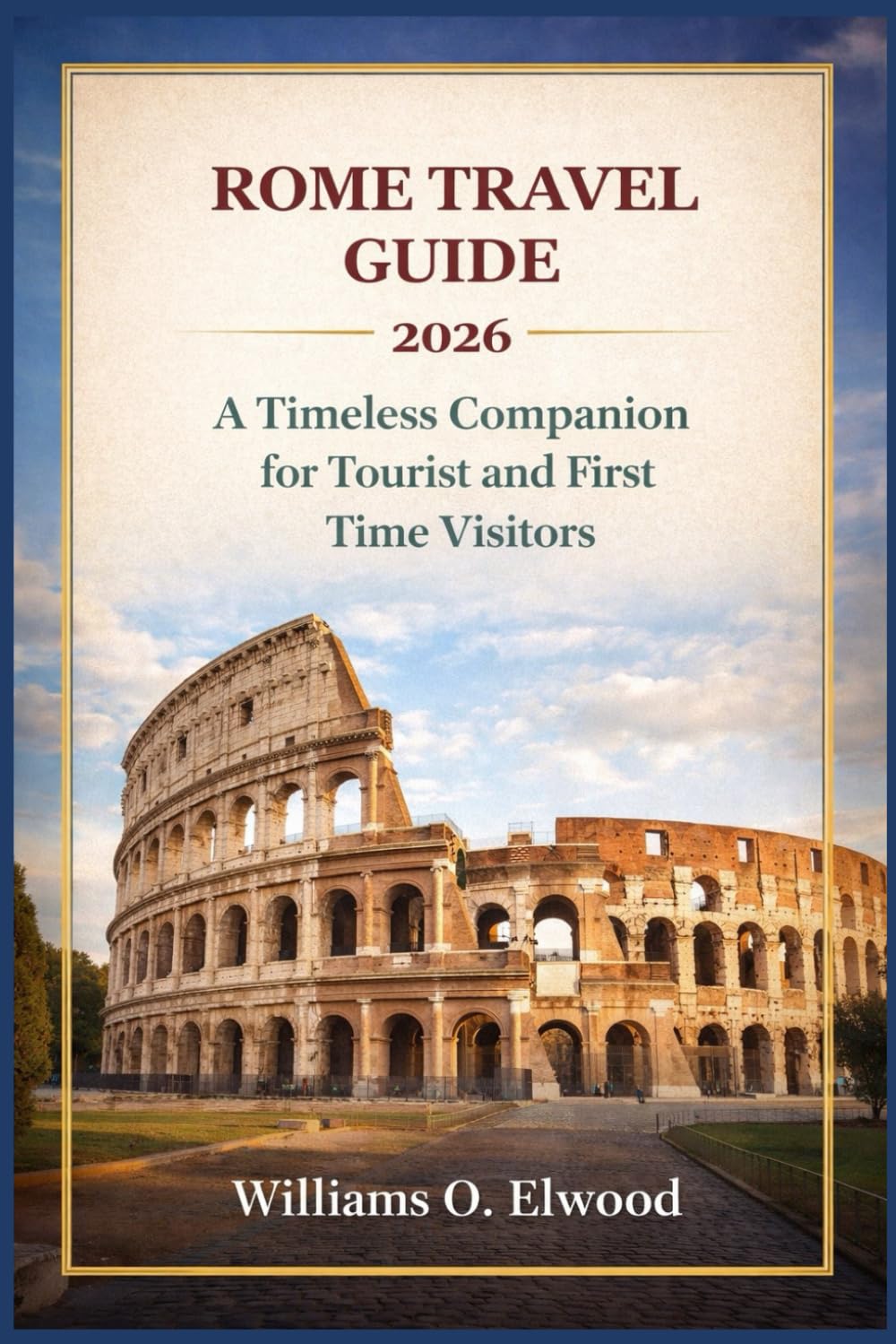 ROME TRAVEL GUIDE 2026: A Timeless Companion for Tourist and First Time Visitors