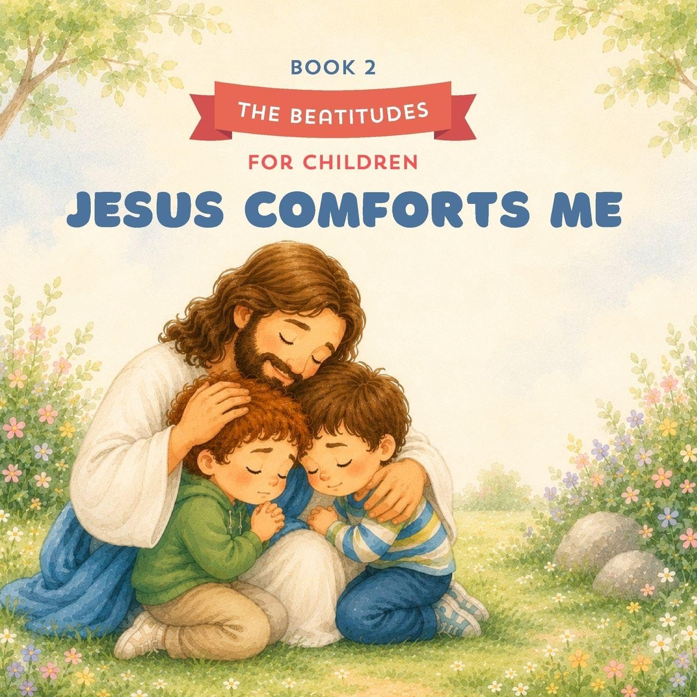 The Beatitudes for Children: Jesus Comforts Me: Learning to Come to Jesus with Honest Hearts - for children ages 3–6: 2