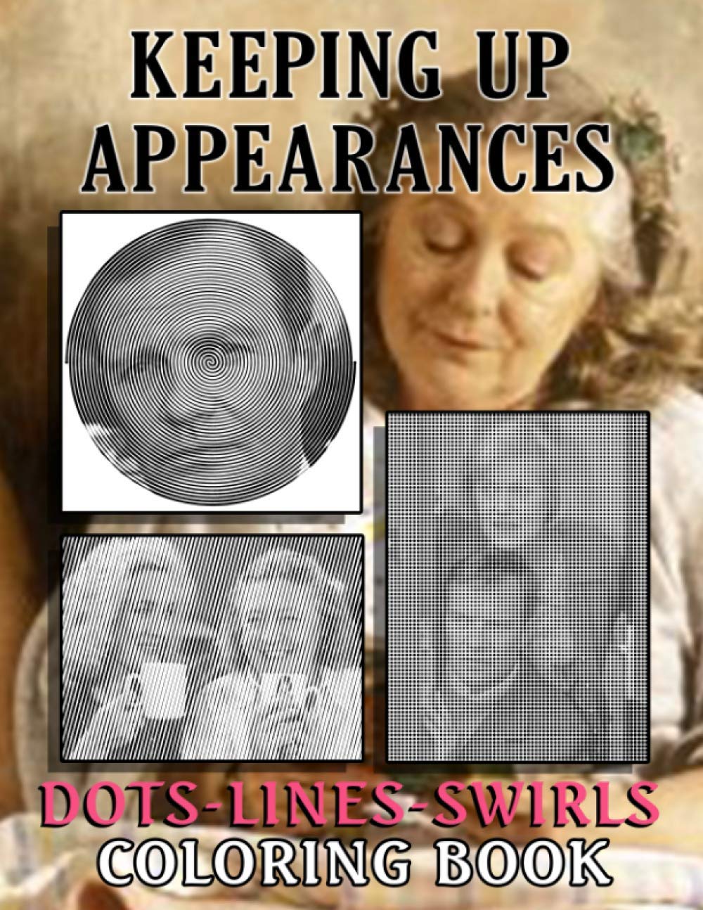 Keeping Up Appearances Dots Lines Swirls Coloring Book: Keeping Up Appearances Perfect Gift Activity New Kind Books For Adults, Tweens