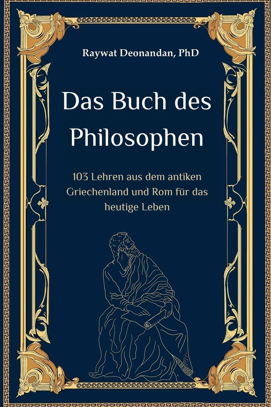 Das Buch des Philosophen: 103 Lehren aus dem antiken Griechenland und Rom für das heutige Leben