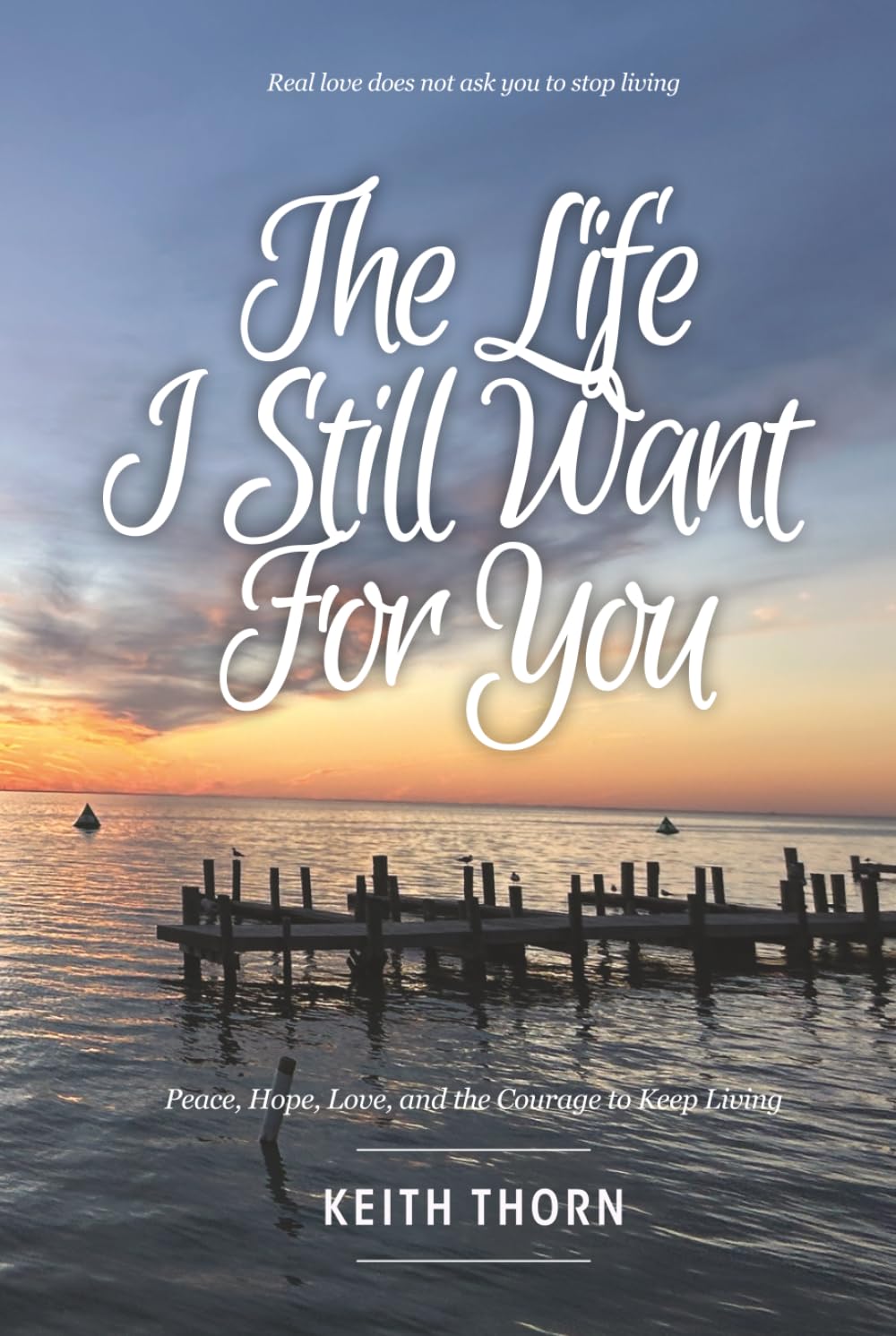 The Life I Still Want for You: Peace, Hope, Love, and the Courage to Keep Living (The Way Forward Series: Practical Wisdom for Life's Hardest Questions)