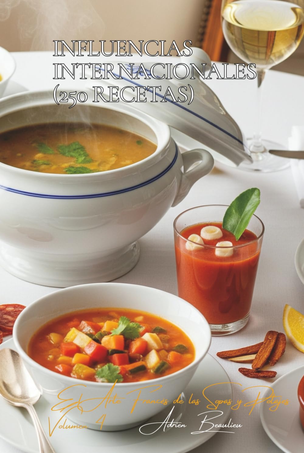 Influencias Internacionales (250 Recetas): El Arte Francés de las Sopas y Potajes Volumen Cuatro
