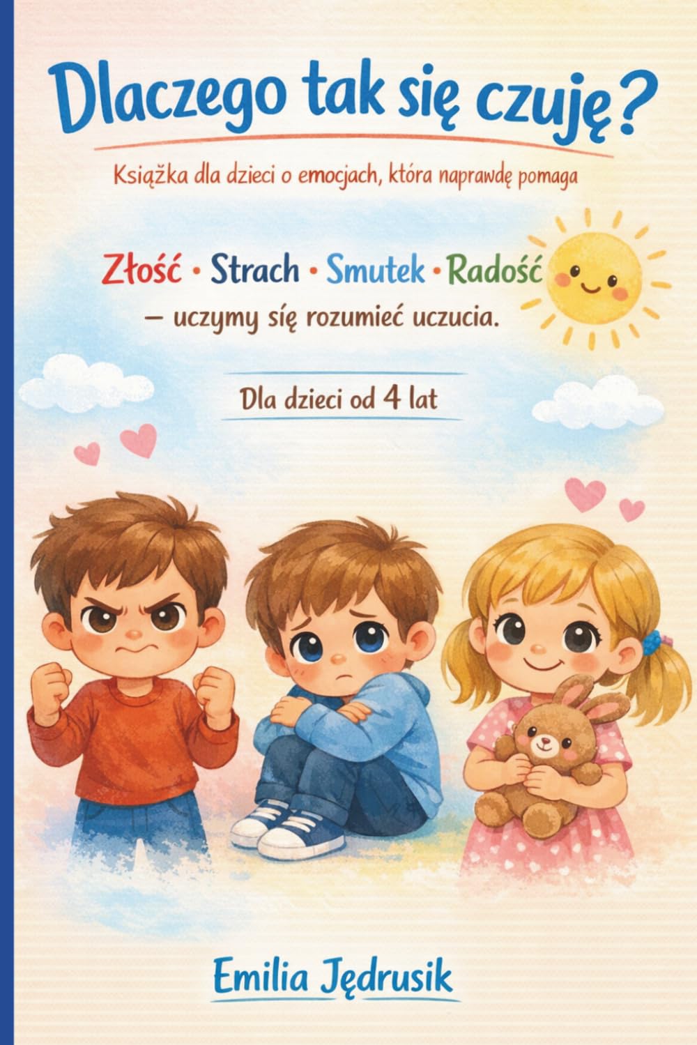 Dlaczego tak się czuję? Książka dla dzieci o emocjach, która naprawdę pomaga: Złość • Strach • Smutek • Radość – uczymy się rozumieć uczucia. Dla dzieci od 4 lat