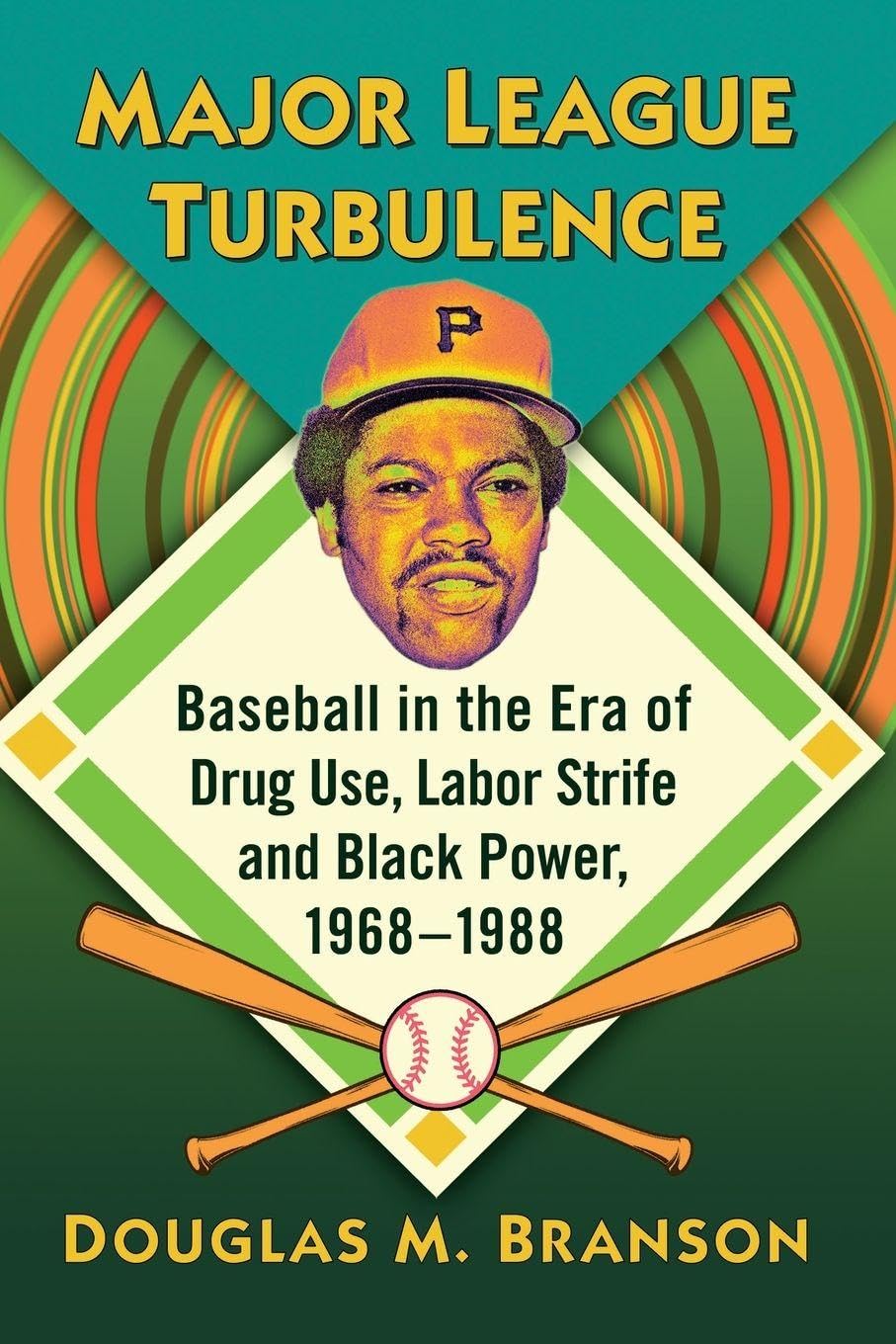 Major League Turbulence: Baseball in the Era of Drug Use, Labor Strife and Black Power, 1968-1988
