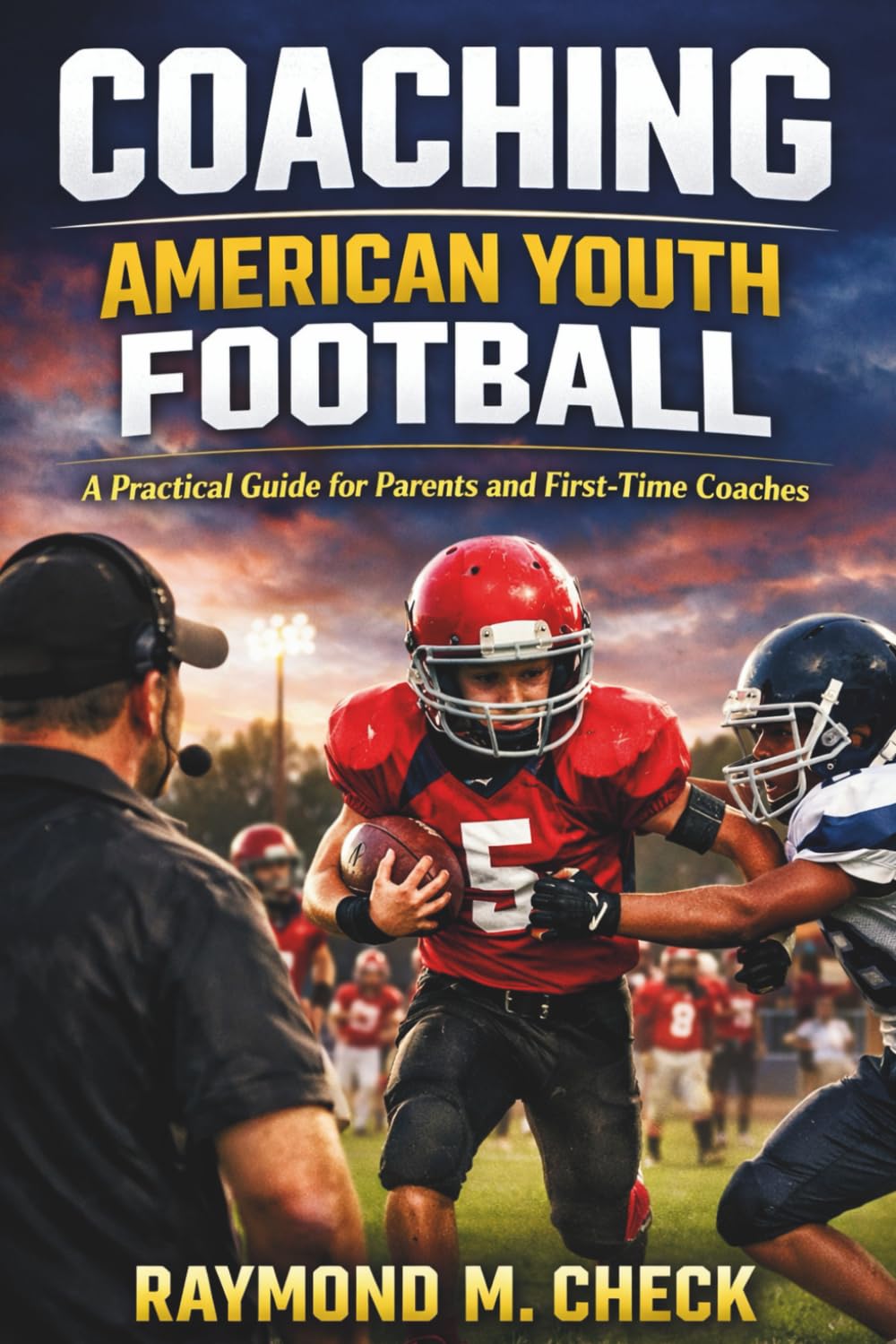 Coaching American Youth Football: A Practical Guide for Parents and First-Time Coaches