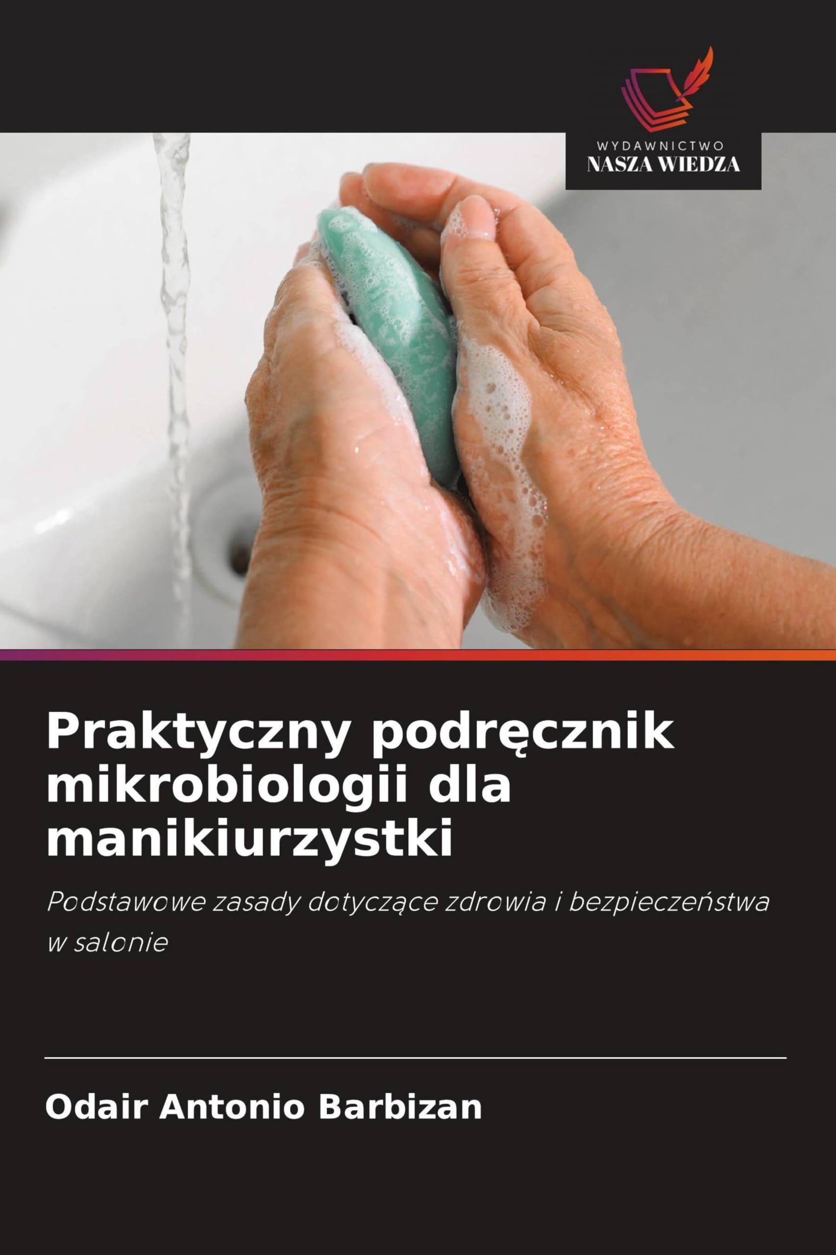Praktyczny podr¿cznik mikrobiologii dla manikiurzystki: Podstawowe zasady dotycz¿ce zdrowia i bezpiecze¿stwa w salonie