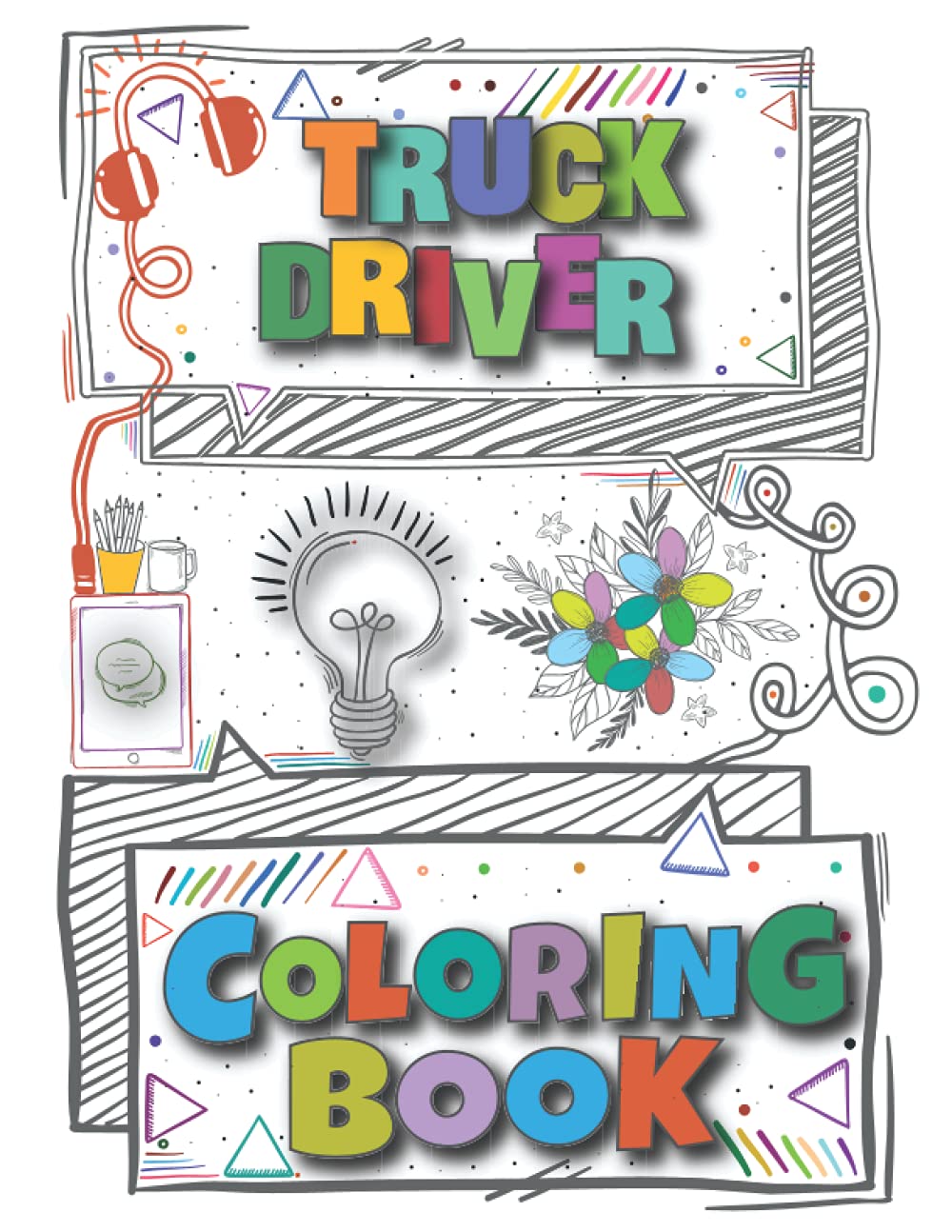 Truck Driver Coloring Book: A Versatile, Humorous, Anti Stress Adult Coloring Book Gift For Truck Driver.