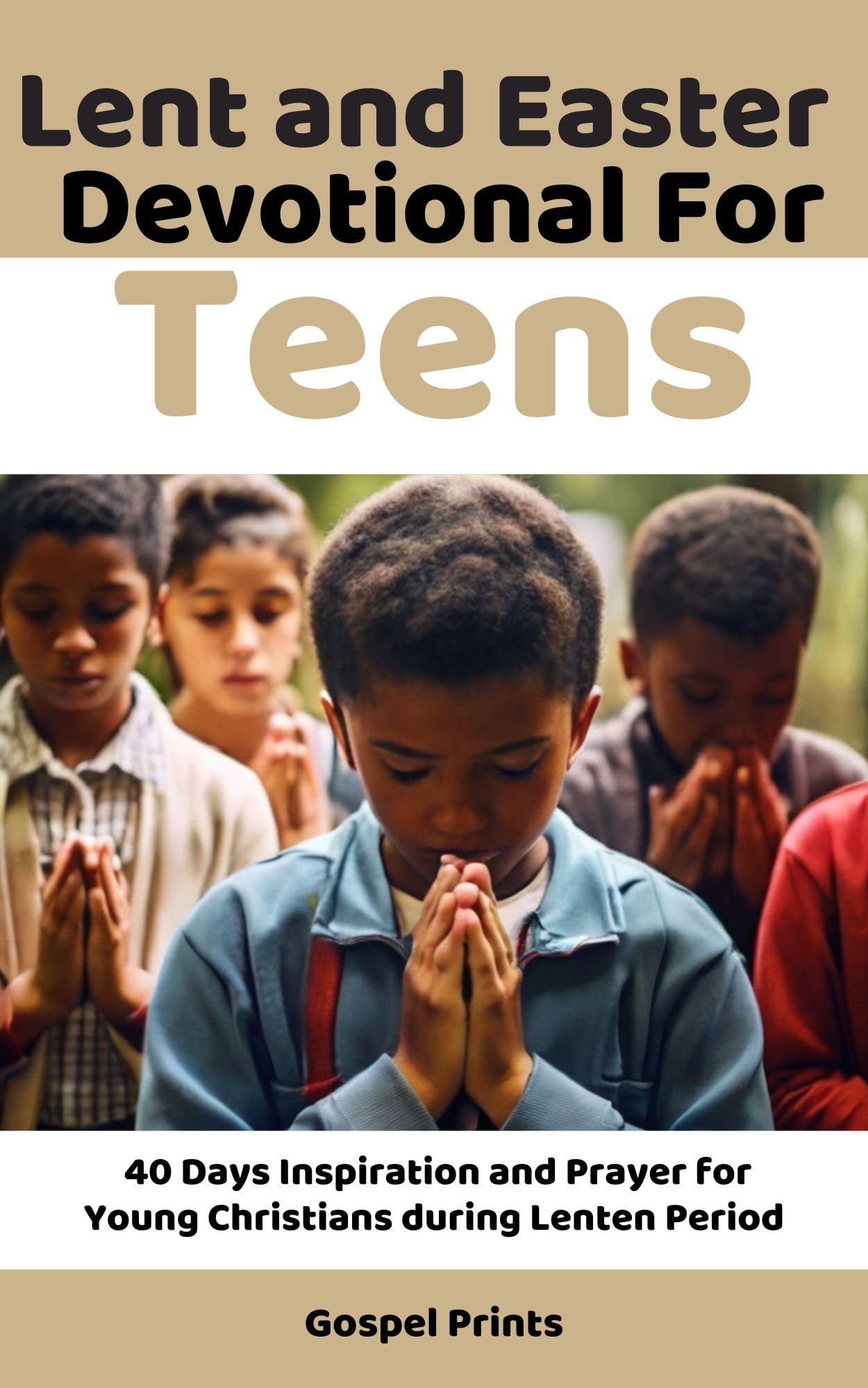 Lent and Easter Devotional for Teens: 40 Days Inspiration and Prayer for Young Christians during Lenten Period