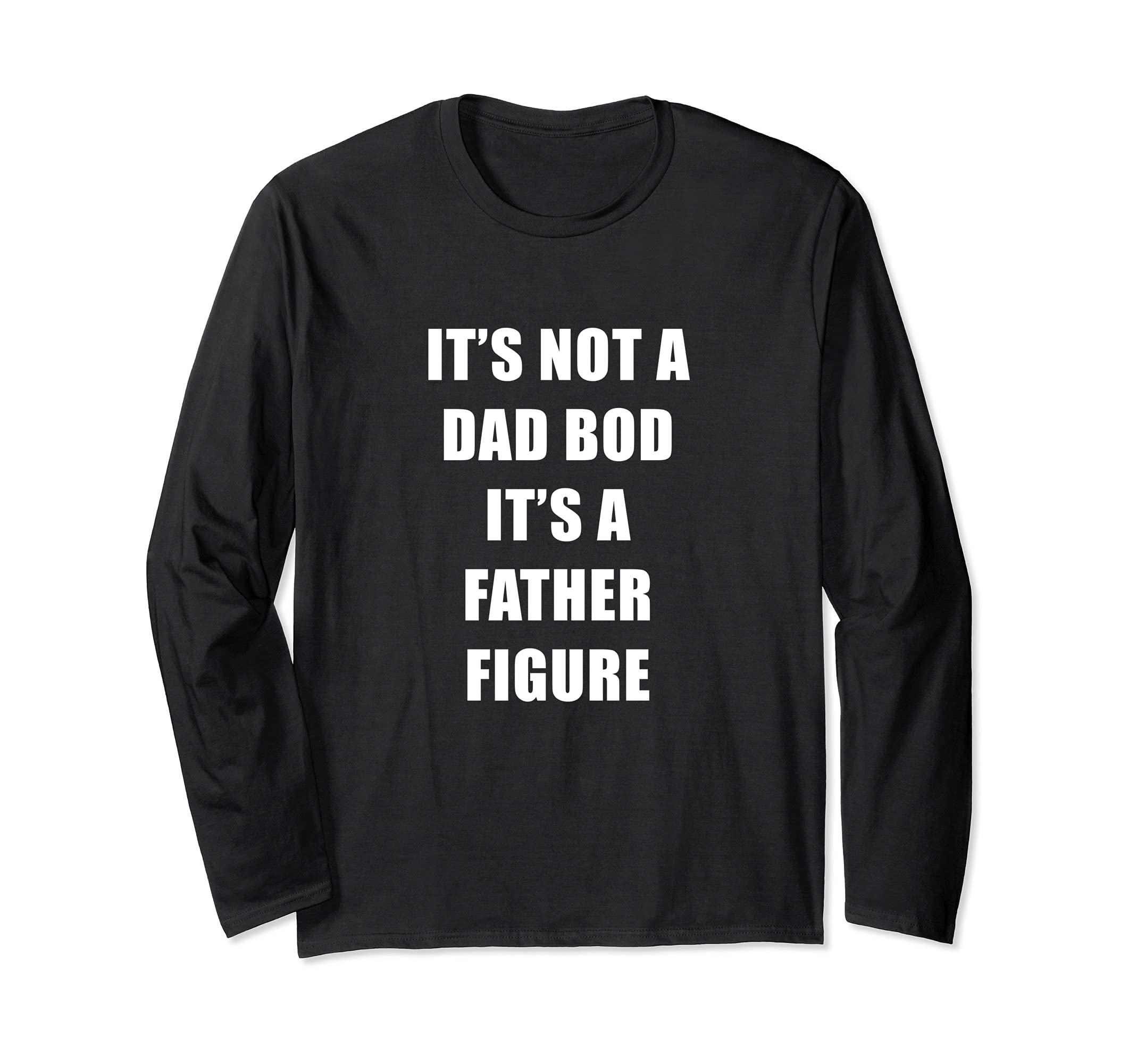 It's Not A Dad Bod It's A Father Figure Long Sleeve T-Shirt