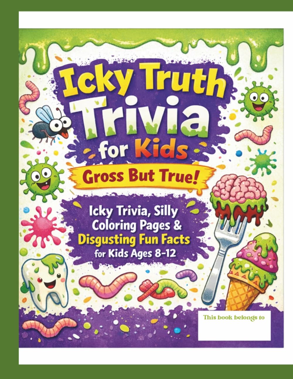 Icky Truth Trivia for kids: Gross But True! Silly Coloring Pages & Disgusting Fun Facts for Kids Ages 8–12