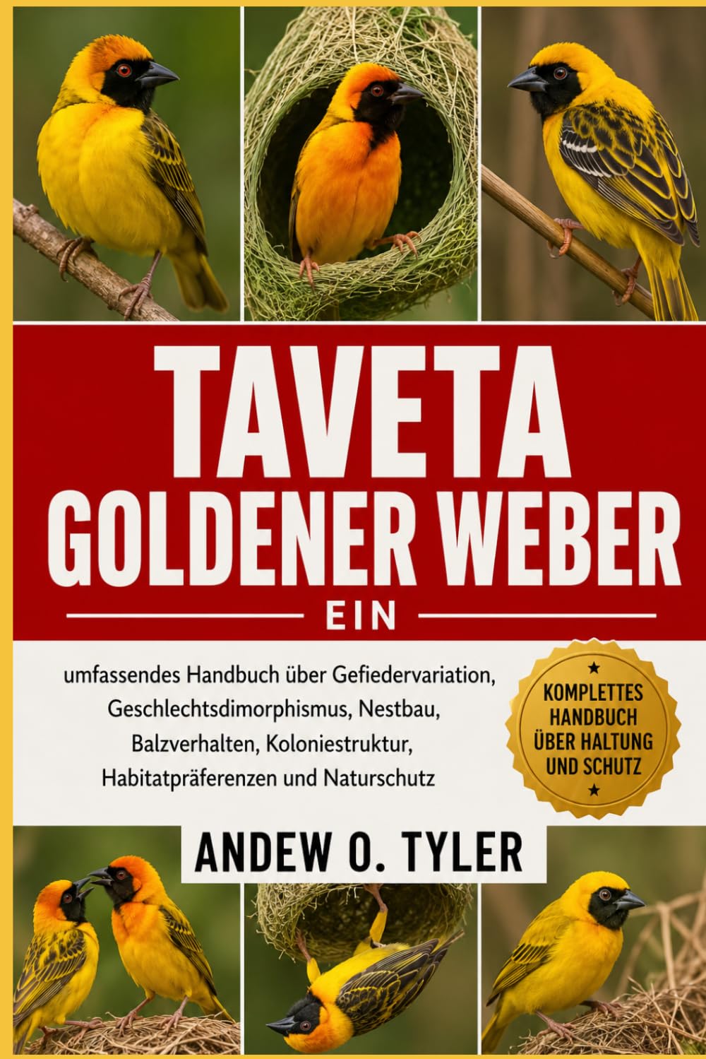 TAVETA GOLDENER WEBER: Ein umfassendes Handbuch über Gefiedervariation, Geschlechtsdimorphismus, Nestbau, Balzverhalten, Koloniestruktur, Habitatpräferenzen und Naturschutz