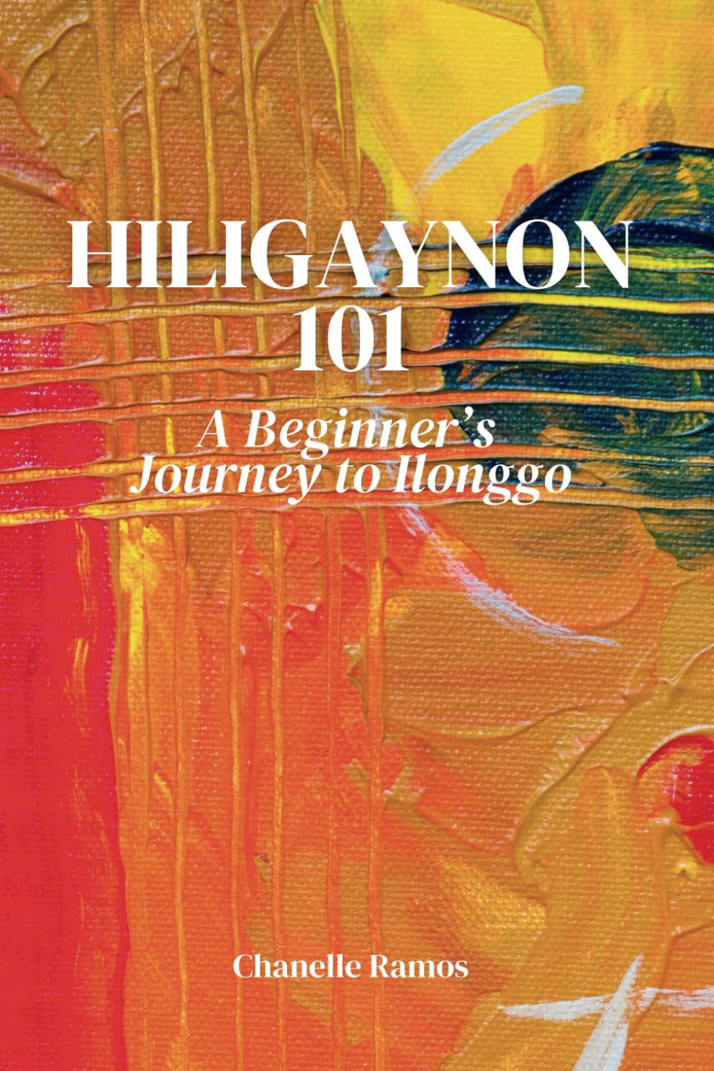 Hiligaynon 101: A Beginner’s Journey to Ilonggo: 1 (Hiligaynon 101: Mastering Ilonggo Language & Culture)