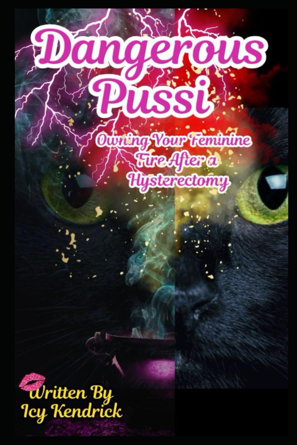 Dangerous Pussi : Owning your Feminine Fire After A Hysterectomy: Embracing Life Beyond
