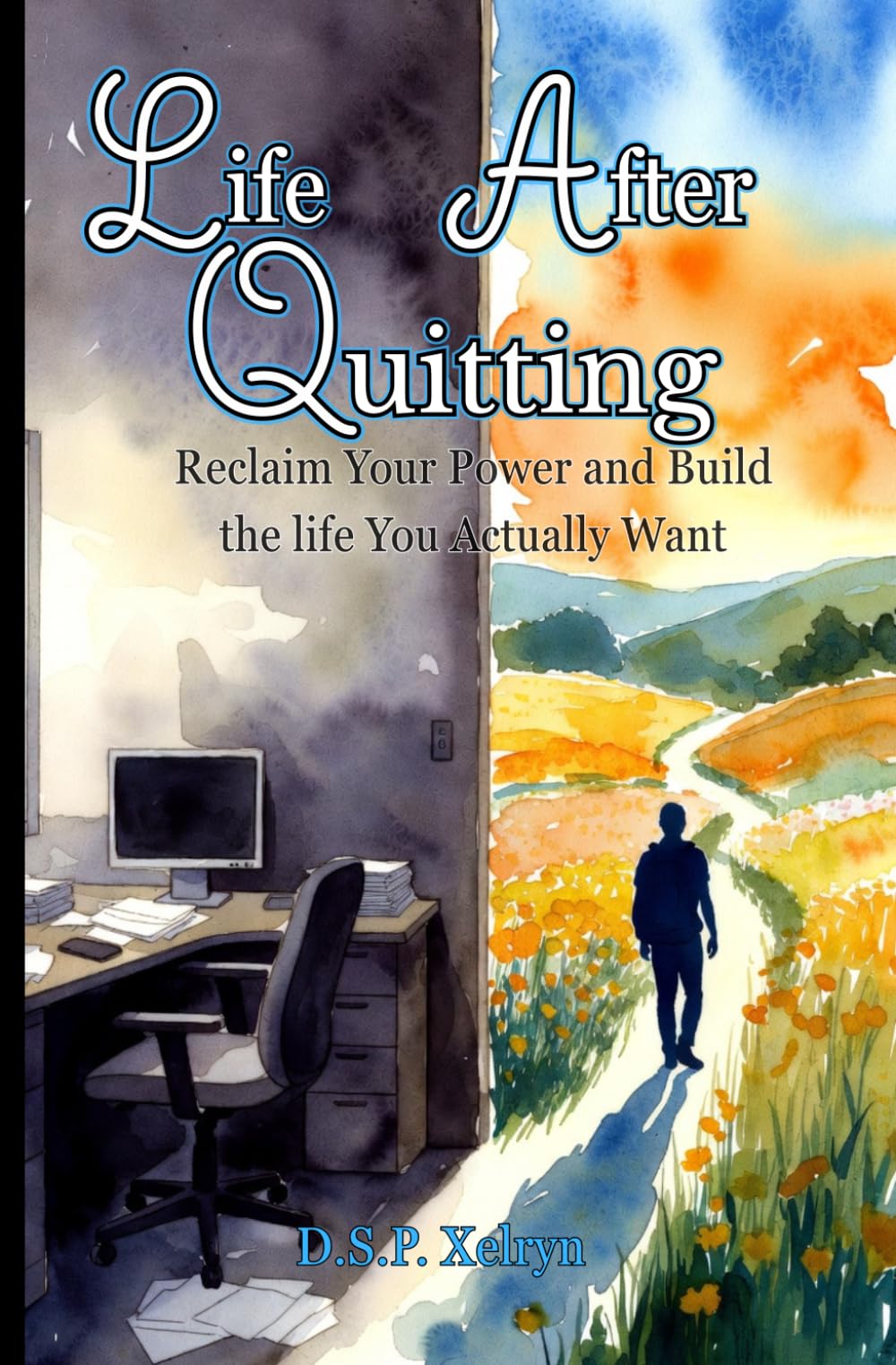 Life After Quitting: Reclaiming Your Power and Build the Life You Actually Want: A No-BS Guide to Navigating Fear, Building Real Freedom, and Creating a Fulfilling New Beginning After Leaving Your Job