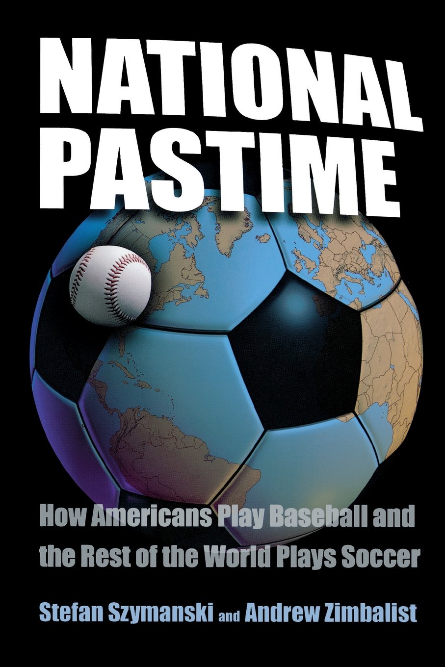 National Pastime: How Americans Play Baseball and the Rest of the World Plays Soccer