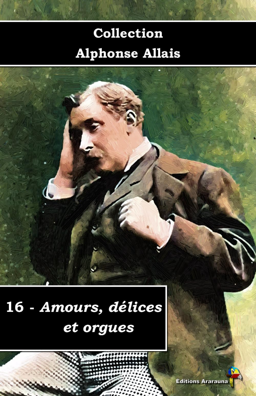 16 - Amours, délices et orgues - Collection Alphonse Allais - Éditions Ararauna: Texte intégral