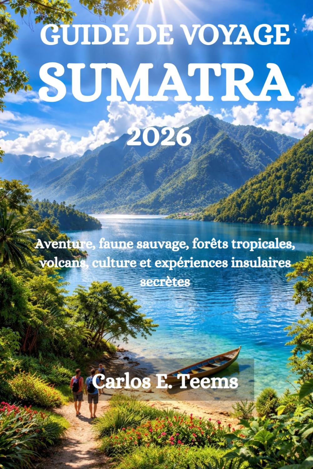 GUIDE DE VOYAGE SUMATRA 2026: Aventure, faune sauvage, forêts tropicales, volcans, culture et expériences insulaires secrètes