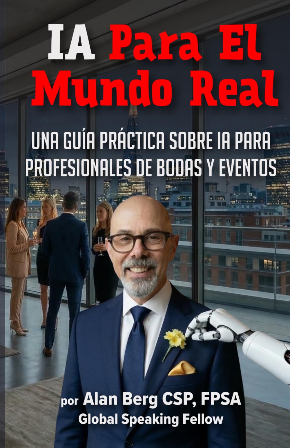 IA Para el Mundo Real: Una guía práctica sobre IA para casi cualquier negocio