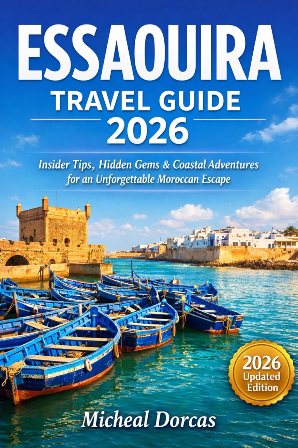 Essaouira Travel Guide 2026: A Stress-Free Guide to Top Attractions, Hidden Gems, Beaches, Food, Safety Tips, Costs, and Ready-Made Itineraries