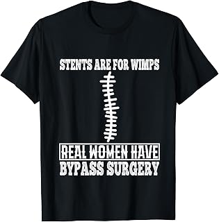 Stents Are For Wimps Real Women Have Bypass Open Heart T-Shirt