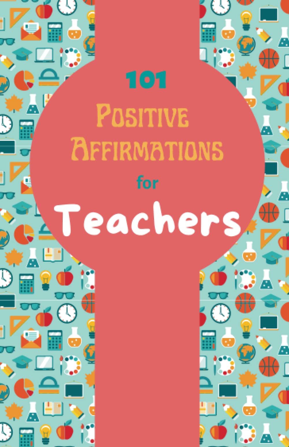101 Positive Affirmations for Teachers: Daily Affirmations for Educators - Teacher Appreciation gifts