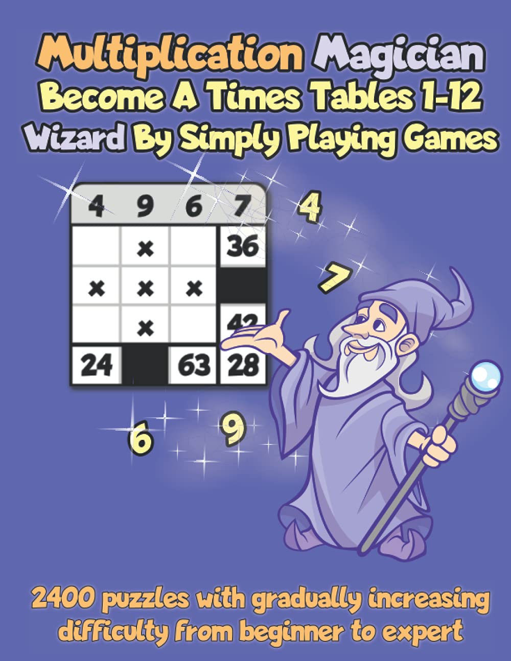 Multiplication Magician Become A Times Tables 1-12 Wizard By Simply Playing Games: 2400 puzzles with gradually increasing difficulty from beginner to expert