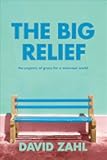 The Big Relief: The Urgency of Grace for a Worn-Out World (How to Overcome Burnout, Perfectionism, and Life's Overwhelming Demands by Embracing Grace, Acceptance, and Peace)