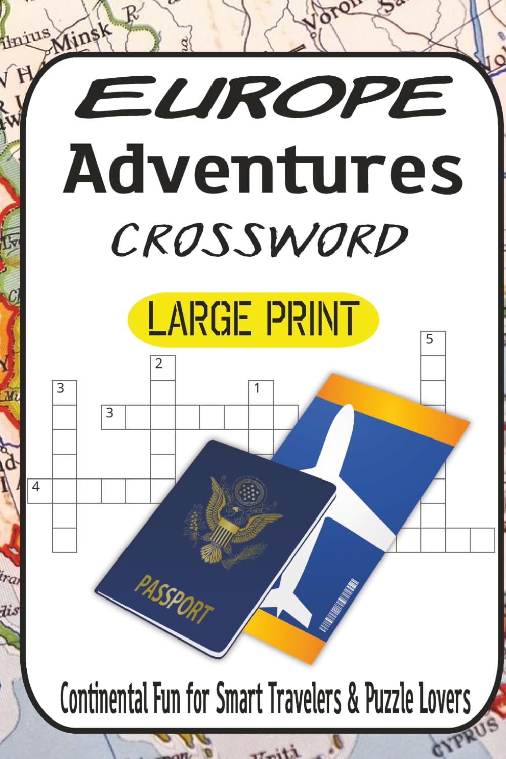 European Adventures Crossword Puzzle Book 60 Brain-Twisting Puzzles of Capitals, Myths & Landmarks—Easy Warm-Ups to Mind-Bending Challenges: Travel ... of Continental Fun for Smart Travelers