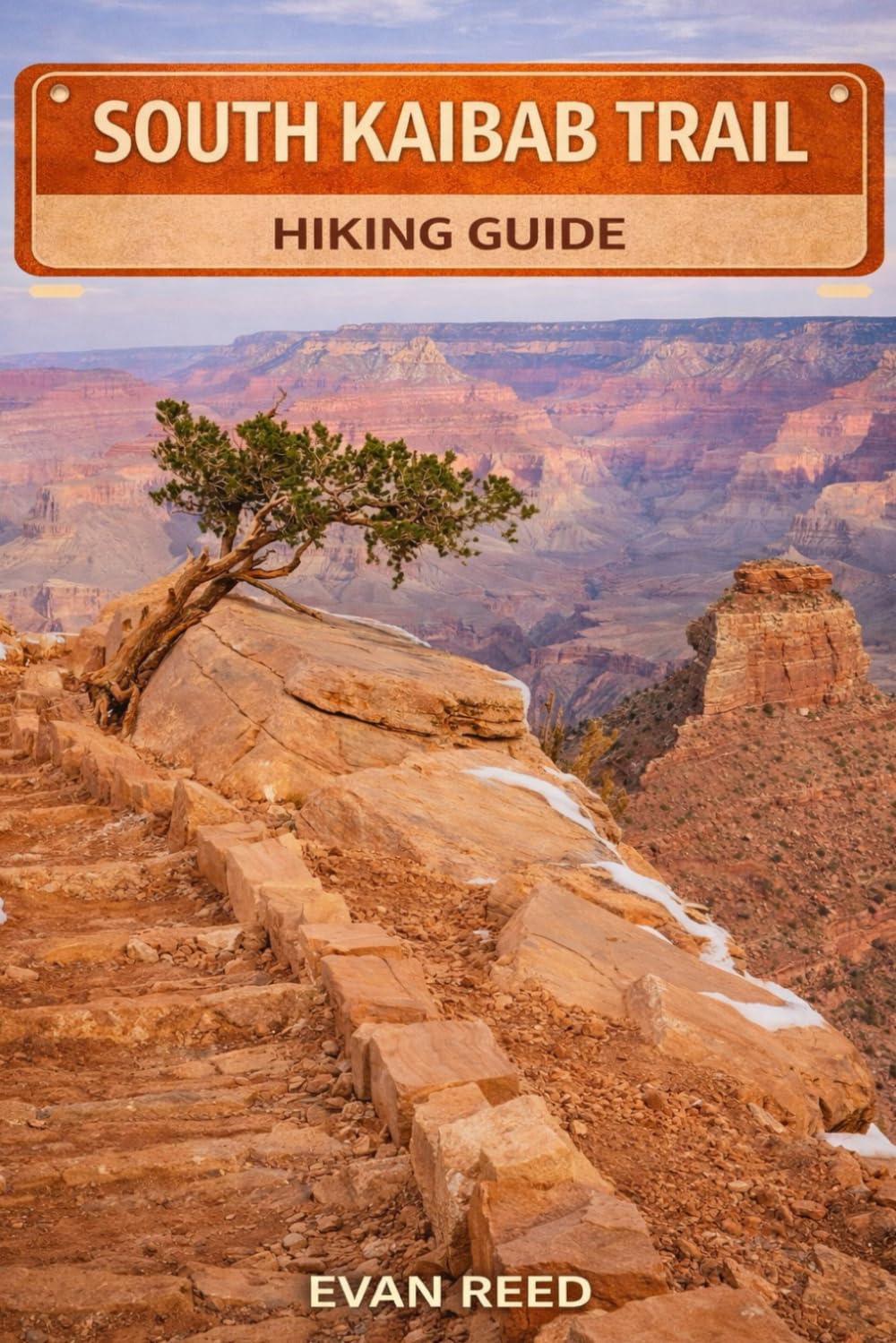 South Kaibab Trail Hiking Guide: "Canyon Ridge Routes, Colorado River Views, Desert Terrain & Scenic Day Hikes in Arizona"