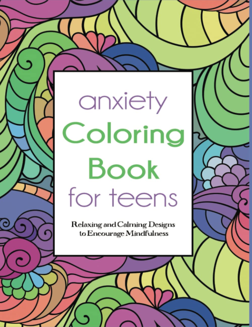 Anxiety Coloring Book for Teens: Relaxing and Calming Designs to Encourage Mindfulness