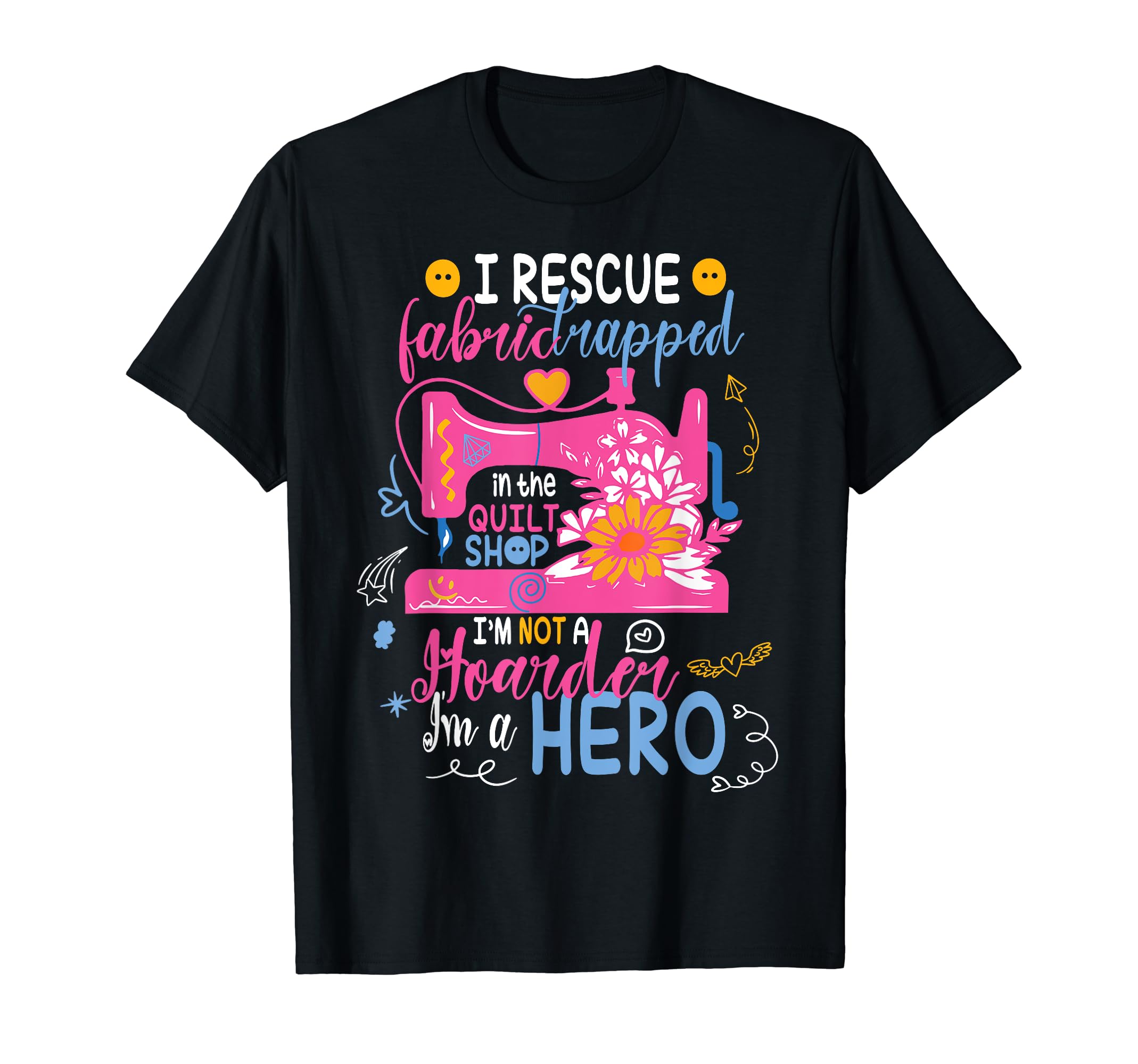 I Rescue Fabric Trapped in the Quilt Shop I'm not a Hoarder T-Shirt