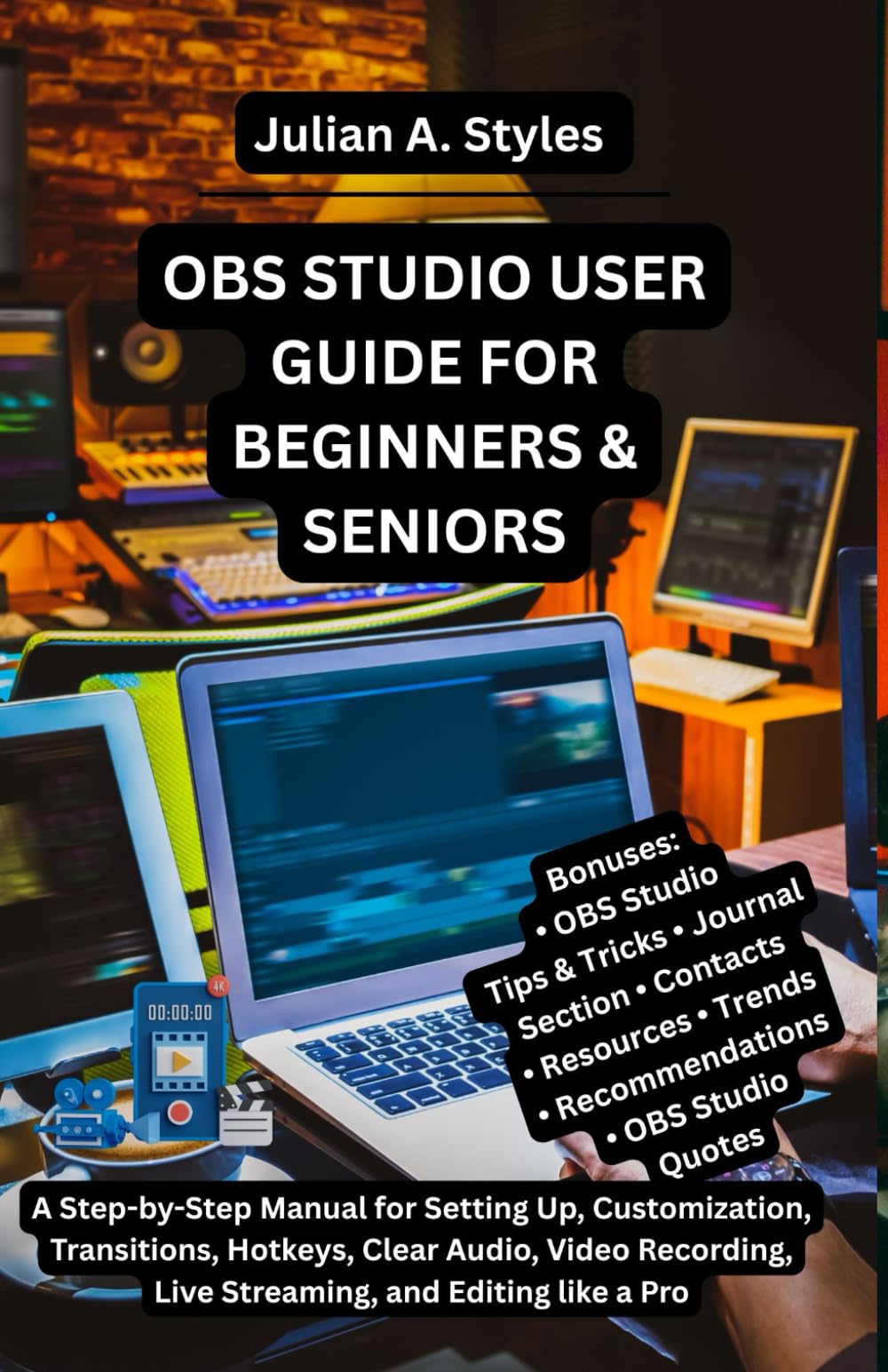 OBS STUDIO USER GUIDE FOR BEGINNERS & SENIORS: A Step-by-Step Manual for Setting Up, Customization, Transitions, Hotkeys, Clear Audio, Video ...